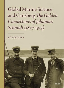 Global Marine Science and Carlsberg - The Golden Connections of Johannes Schmidt (1877-1933) by Bo Poulsen, 9789004316362