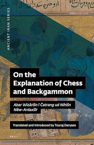 On the Explanation of Chess and Backgammon (Abar Wizārišn ī Čatrang ud Nihišn Nēw-Ardaxšīr) by Touraj Daryaee, 9781780836102