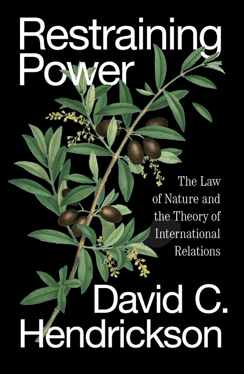 Restraining Power (The Law of Nature and the Theory of International Relations) by David C. Hendrickson, 9781836742463