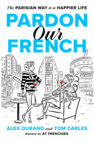 Pardon Our French (The Parisian Way to a Happier Life) by Alex Durand, Tom Carles, 9780593994764