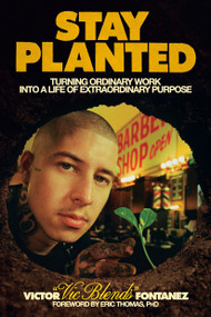 Stay Planted (Turning Ordinary Work into a Life of Extraordinary Purpose) by Victor Fontanez, Eric Thomas, PhD, 9780593981238