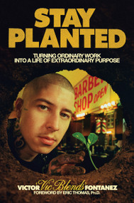 Stay Planted (Turning Ordinary Work into a Life of Extraordinary Purpose) by Victor Fontanez, Eric Thomas, PhD, 9780593981238