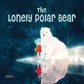 The Lonely Polar Bear by Khoa Le, 9781641240161