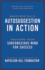 Napoleon Hill's Autosuggestion in Action (Program Your Subconscious Mind for Success) by Napoleon Hill, 9781640956407