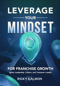 Leverage Your Mindset for Franchise Growth (Ignite Leadership, Culture, and Customer Loyalty) by Ricky Kalmon, 9781640957640