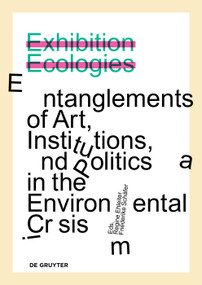 Exhibition Ecologies (Entanglements of Art, Institutions, and Politics in the Environmental Crisis) by Regine Ehleiter, Friederike Schäfer, 9783689242510