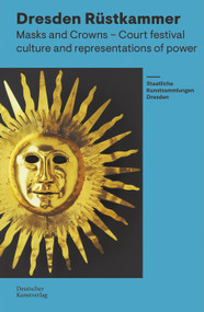 Rüstkammer Dresden (Masks and Crowns - Festival Culture and Representation of Power) by Marius Winzeler, Staatliche Kunstsammlungen Dresden Staatliche Kunstsammlungen Dresden, Holger Schuckelt, 9783422803114