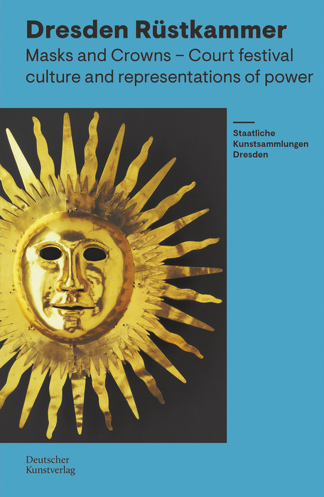 Rüstkammer Dresden (Masks and Crowns - Festival Culture and Representation of Power) by Marius Winzeler, Staatliche Kunstsammlungen Dresden Staatliche Kunstsammlungen Dresden, Holger Schuckelt, 9783422803114