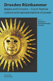 Rüstkammer Dresden (Masks and Crowns - Festival Culture and Representation of Power) by Marius Winzeler, Staatliche Kunstsammlungen Dresden Staatliche Kunstsammlungen Dresden, Holger Schuckelt, 9783422803114
