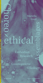 Choreo-ethical Assemblages (Embodied Research as Cosmopoietic Œcology) by Mariella Greil, 9783689240899