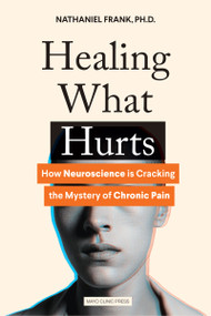 Healing What Hurts (How Neuroscience is Cracking the Mystery of Chronic Pain) by Nathaniel Frank, 9798887702032