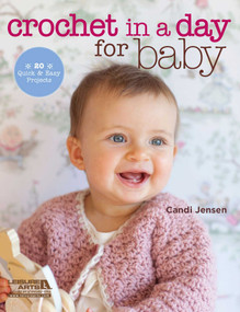 Crochet in a Day for Baby (20 Quick & Easy Projects) by Candi Jensen, 9781464702655
