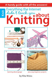 Everything the Internet Didn't Teach You About Knitting by Rita Weiss, 9781464707407