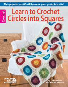 Learn to Crochet Circles into Squares (This Popular Motif Will Become Your Go-To Favorite!) by Leisure Arts, 9781464709388