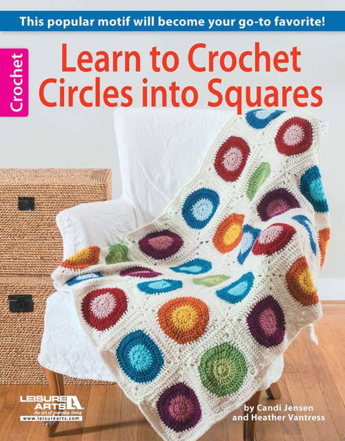 Learn to Crochet Circles into Squares (This Popular Motif Will Become Your Go-To Favorite!) by Leisure Arts, 9781464709388