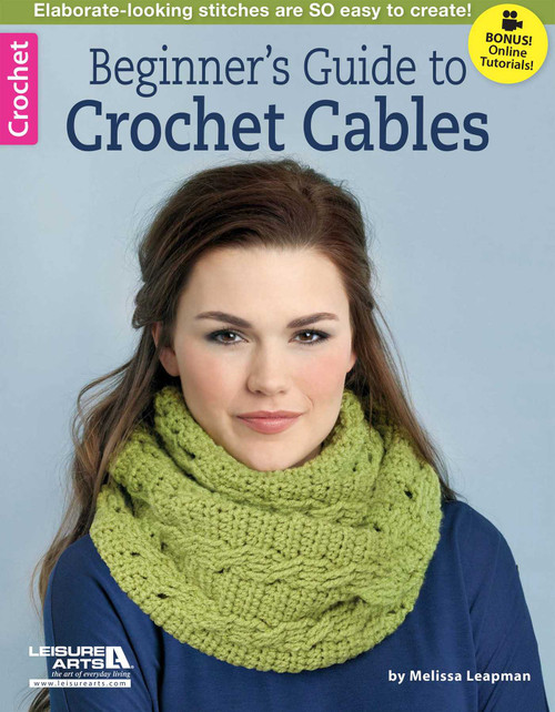 Beginner's Guide to Crochet Cables (Elaborate-Looking Stitches Are So Easy to Create!; Bonus! Online Tutorials!) by Melissa Leapman, 9781464712661