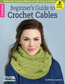 Beginner's Guide to Crochet Cables (Elaborate-Looking Stitches Are So Easy to Create!; Bonus! Online Tutorials!) by Melissa Leapman, 9781464712661