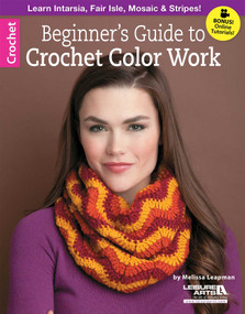 Beginner's Guide to Crochet Color Work (Learn Intarsia, Fair Isle, Mosaic & Stripes!; Bonus! Online Tutorials!) by Melissa Leapman, 9781464712685