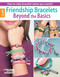 Friendship Bracelets Beyond the Basics (How to Take Bracelet Styles Up a Notch!) by Leisure Arts, 9781464715020