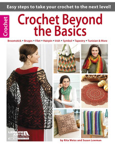 Crochet Beyond the Basics (Easy Steps to Talk Your Crochet to the Next Level!; Broomstick Bruges Filet Hairpin Irish Symbol Tapestry Tunisian & More) by Leisure Arts, 9781464715518