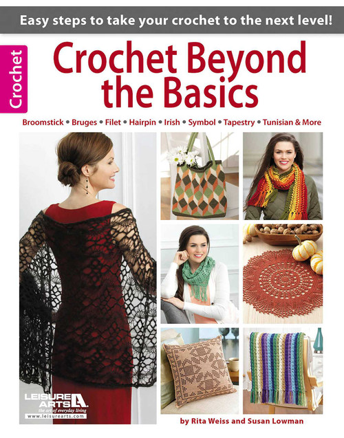 Crochet Beyond the Basics (Easy Steps to Talk Your Crochet to the Next Level!; Broomstick Bruges Filet Hairpin Irish Symbol Tapestry Tunisian & More) by Leisure Arts, 9781464715518