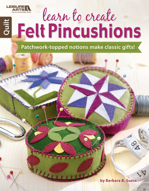 Learn to Create Felt Pincushions (Patchwork-Topped Notions Make Classic Gifts!) by Barbara B. Suess, 9781464728273