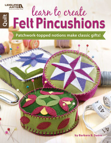 Learn to Create Felt Pincushions (Patchwork-Topped Notions Make Classic Gifts!) by Barbara B. Suess, 9781464728273
