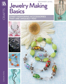 Jewelry Making Basics (Start Fashioning Accessories That Are Uniquely You!) by Leisure Arts, 9781464733536