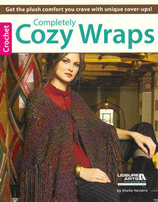 Completely Cozy Wraps (Get the Plush Comfort Your Crave With Unique Cover-Ups!) by Shelle Hendrix, 9781464736360