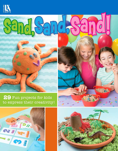 Sand, Sand, Sand! (29 Fun Projects for Kids to Express Their Creativity!; Birthday Party Ideas, Educational Play & More!) by Leisure Arts, 9781464738784