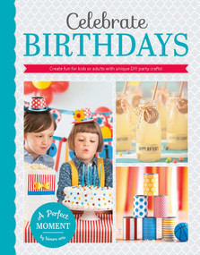 Celebrate Birthdays-Create Fun for Kids or Adults with Unique DIY Party Crafts! by Leisure Arts, 9781464739491