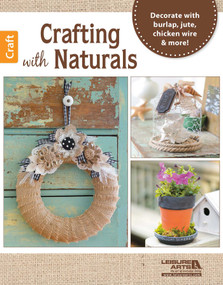 Crafting with Naturals (Decorate with Burlap, Jute, Chicken Wire & More!) by Leisure Arts, 9781464740732