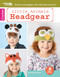 Little Animals Headgear (Bring on the Giggles With Silly Head Warmers!; Bonus! Online Tutorials!) by Ashley Leither, 9781464742941