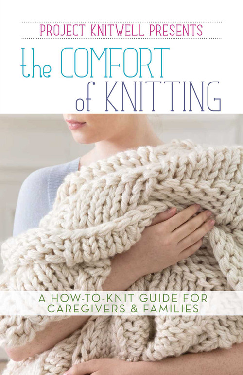 Project Knitwell Presents The Comfort of Knitting (A How-to-Knit Guide for Caregivers & Families) by Project Knitwell, 9781464743221