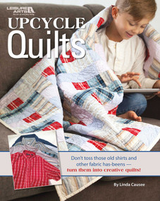 Upcycle Quilts (Don't Toss Those Old Shirts and Other Fabric Has-Beens-Turn Them Into Creative Quilts) by Linda Causee, 9781464752339