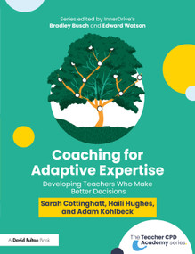 Coaching for Adaptive Expertise (Developing Teachers Who Make Better Decisions) by Sarah Cottinghatt, Haili Hughes, Adam Kohlbeck, 9781032739793