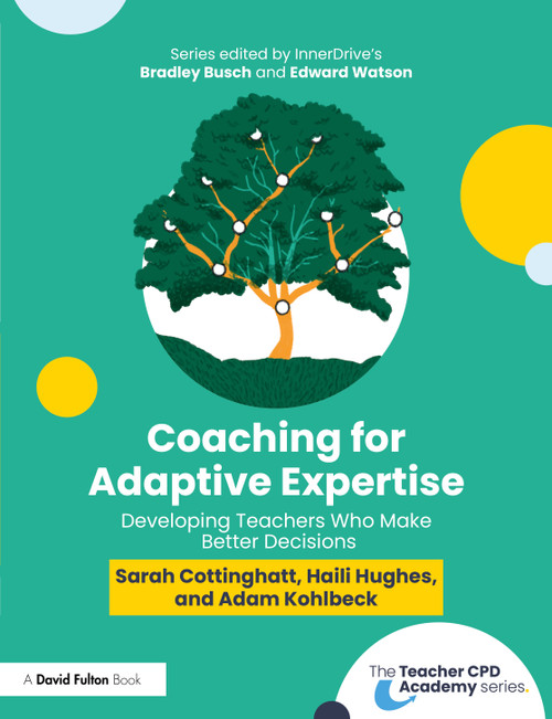 Coaching for Adaptive Expertise (Developing Teachers Who Make Better Decisions) by Sarah Cottinghatt, Haili Hughes, Adam Kohlbeck, 9781032739793