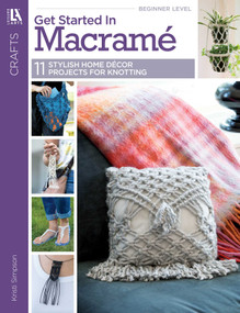 Get Started in Macramé (11 Stylish Home Décor Projects for Knotting) by Kristi Simpson, 9781464769702