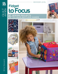 Fidget to Focus (6 Sewing Projects to Calm Restless Hands) by Billie Steward, 9781464769733