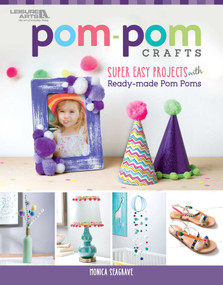 Pom-Pom Crafts (Super Easy Projects with Ready-Made Pom Poms) by Monica Seagrave, 9781464770470