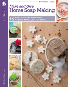 Make and Give Home Soap Making (13 Easy Ideas for Making and Gifting Scented Suds) by Kim Layton, 9781464772023