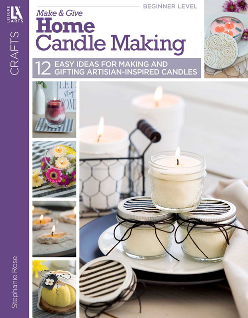 Make & Give Home Candle Making (12 Easy Ideas for Making and Gifting Artisan-Inspired Candles) by Stephanie Rose, 9781464772030