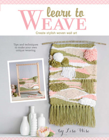 Learn to Weave (Create Stylish Woven Wall Art; Tips and Techniques to Make Your Own Unique Weaving.) by Lisa Wise, 9781464772306
