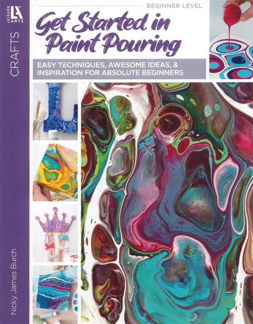 Get Started in Paint Pouring (Easy Techniques, Awesome Ideas, & Inspiration for Absolute Beginners) by Nicky Jame Burch, 9781464773709