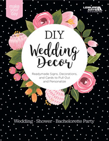 DIY Wedding Decor (Readymade Signs, Decorations, and Cards to Pull Out and Personalize; Wedding - Shower - Bachelorette Party) by Leisure Arts, 9781464774164