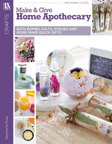 Make & Give Home Apothecary (Bath Bombs, Salts, Scrubs and More Quick Gifts) by Stephanie Rose, 9781464774218