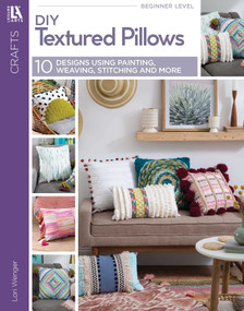 DIY Textured Pillows (10 Designs Using Painting, Weaving, Stitching and More) by Lori Wenger, 9781464774997
