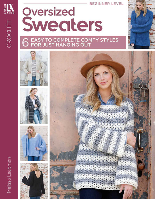Oversized Sweaters (6 Easy to Complete Comfy Styles for Just Hanging Out) by Melissa Leapman, 9781464776205