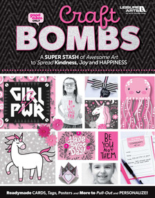 Craft Bombs-A Super Stash of Awesome Art to Spread Kindness, Joy and Happiness; Readymade Cards, Tags, Posters and More to Pull-Out and Personalize! by Leisure Arts, 9781464777462