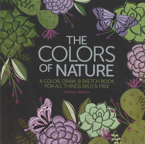 The Colors of Nature (A Color, Draw, & Sketch Book for All Things Wild & Free) by Lindsay Hopkins, 9781464777707